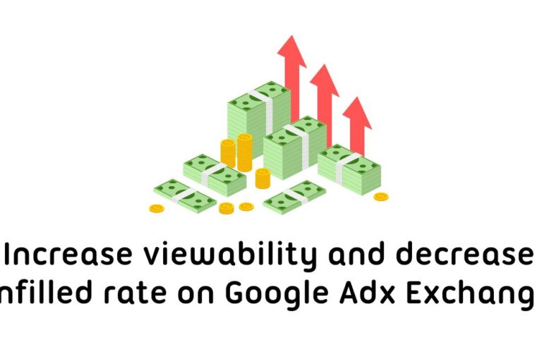 How to increase Viewability and Minimizing Unfilled Rates on Google AdX Exchange